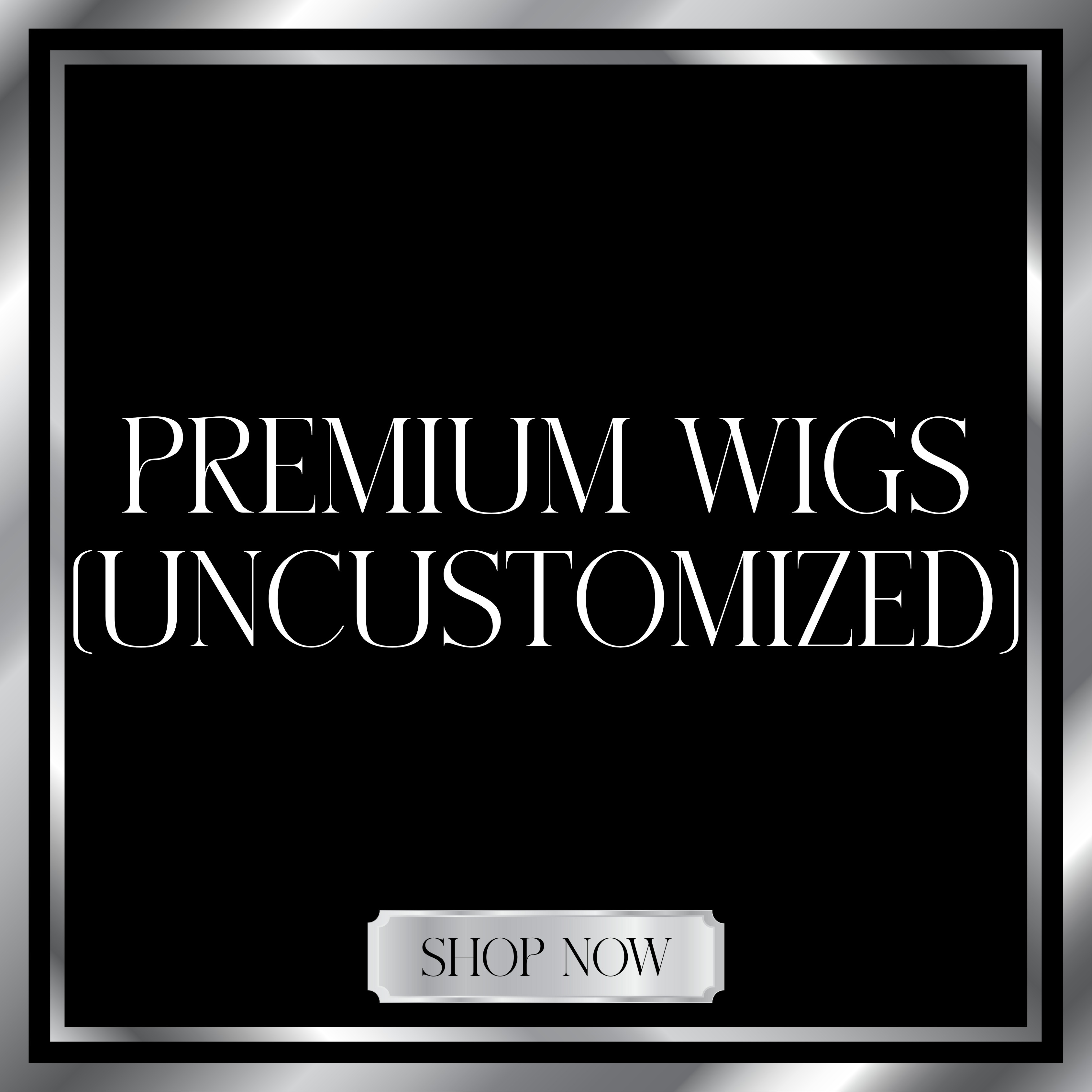 Premium Wigs (Uncustomized)